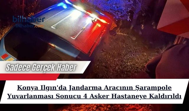 Konya Ilgın'da Jandarma Aracının Şarampole Yuvarlanması Sonucu 4 Asker Hastaneye Kaldırıldı