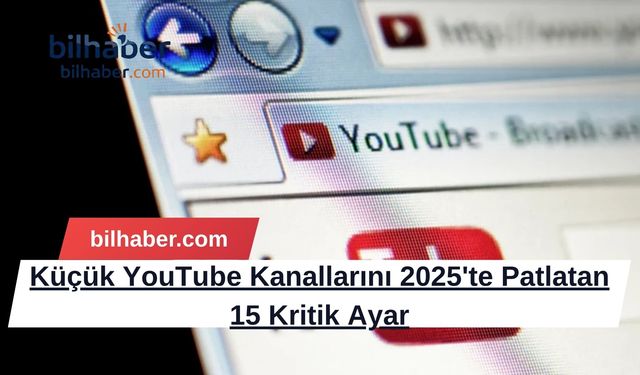 Küçük YouTube Kanallarını 2025'te Patlatan 15 Kritik Ayar