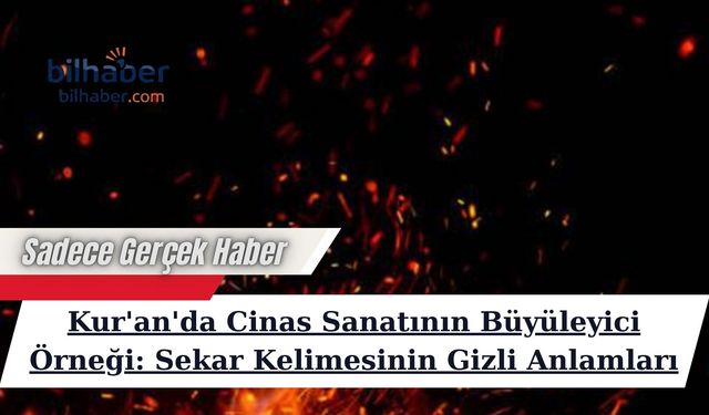 Kur'an'da Cinas Sanatının Büyüleyici Örneği: Sekar Kelimesinin Gizli Anlamları
