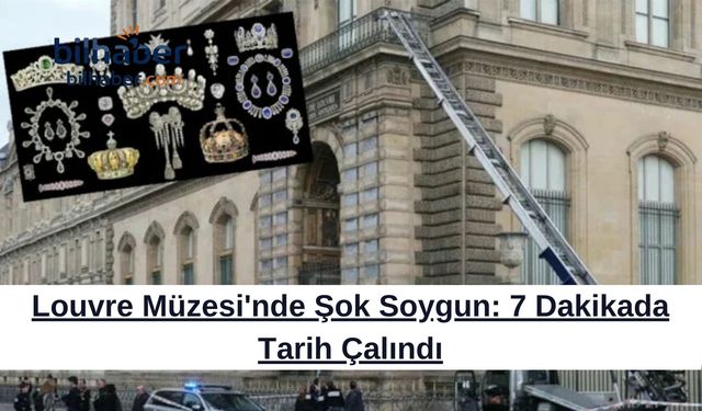 Louvre Müzesi'nde Şok Soygun: 7 Dakikada Tarih Çalındı