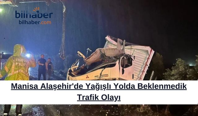 Manisa Alaşehir'de Yağışlı Yolda Beklenmedik Trafik Olayı