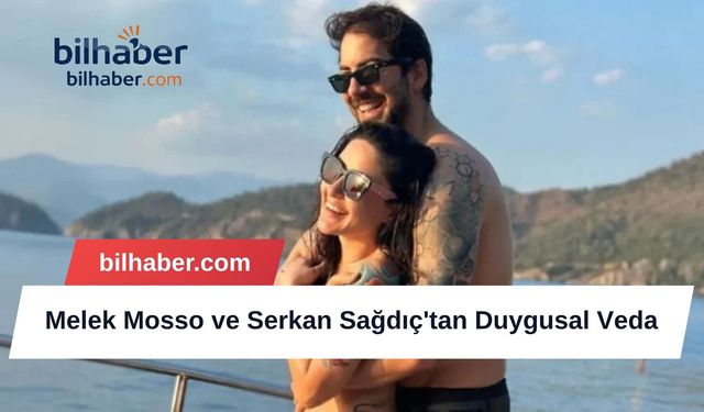 Melek Mosso ve Serkan Sağdıç'tan Duygusal Veda