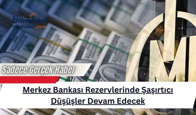 Merkez Bankası Rezervlerinde Şaşırtıcı Düşüşler Devam Edecek