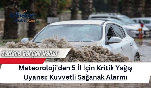 Meteoroloji'den 5 İl İçin Kritik Yağış Uyarısı: Kuvvetli Sağanak Alarmı