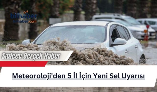 Meteoroloji'den 5 İl İçin Yeni Sel Uyarısı