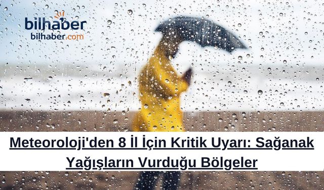 Meteoroloji'den 8 İl İçin Kritik Uyarı: Sağanak Yağışların Vurduğu Bölgeler