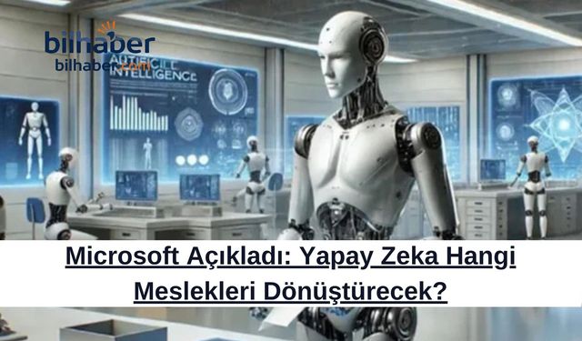 Microsoft Açıkladı: Yapay Zeka Hangi Meslekleri Dönüştürecek?