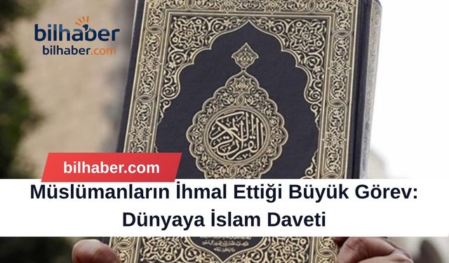 Müslümanların İhmal Ettiği Büyük Görev: Dünyaya İslam Daveti