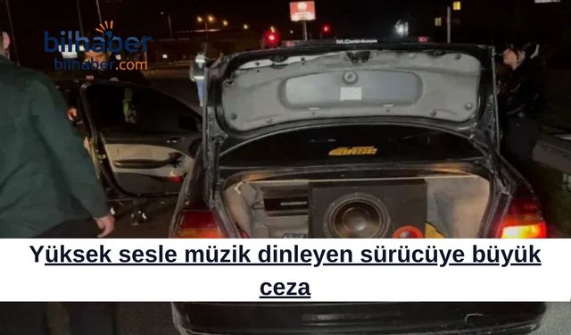 Müzik Dinleyen Sürücüye Rekor Ceza Kesildi