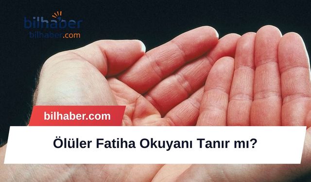 Ölüler Fatiha Okuyanı Tanır mı?