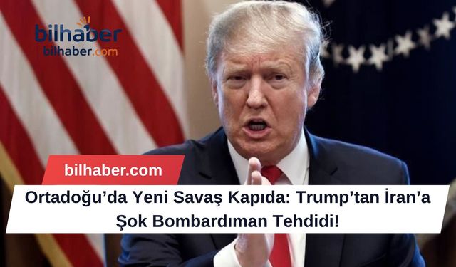 Ortadoğu’da Yeni Savaş Kapıda: Trump’tan İran’a Şok Bombardıman Tehdidi!
