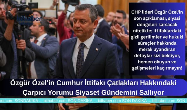 Özgür Özel'in Cumhur İttifakı Çatlakları Hakkındaki Çarpıcı Yorumu Siyaset Gündemini Sallıyor