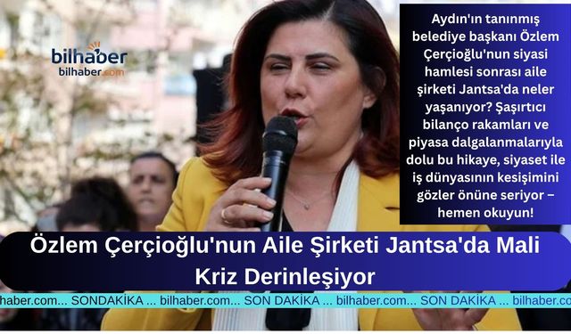 Özlem Çerçioğlu'nun Aile Şirketi Jantsa'da Mali Kriz Derinleşiyor