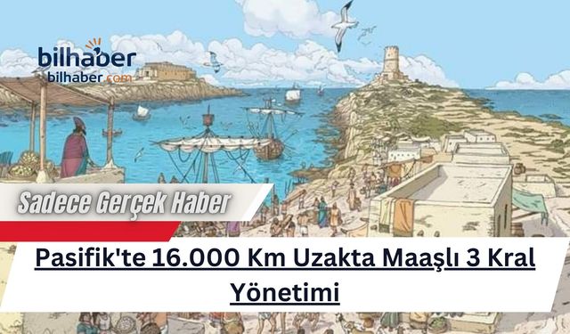 Pasifik'te 16.000 Km Uzakta Maaşlı 3 Kral Yönetimi