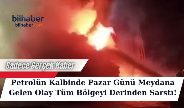 Petrolün Kalbinde Pazar Günü Meydana Gelen Olay Tüm Bölgeyi Derinden Sarstı!