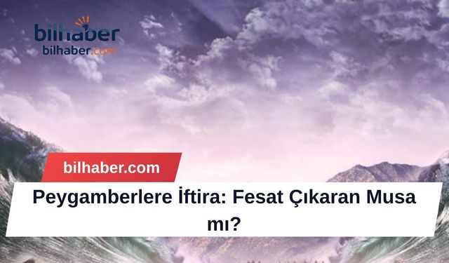 Peygamberlere İftira: Fesat Çıkaran Musa mı?