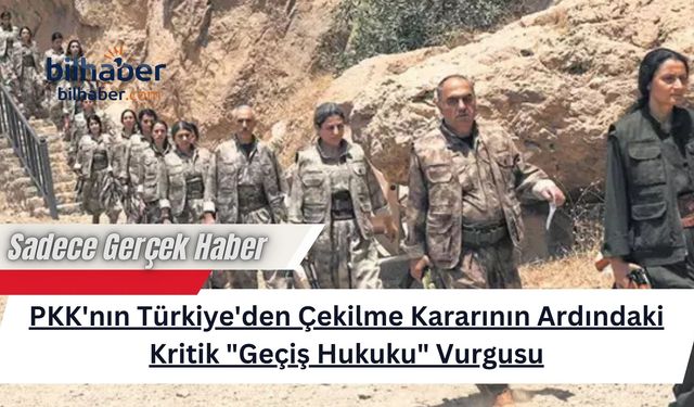 PKK'nın Türkiye'den Çekilme Kararının Ardındaki Kritik "Geçiş Hukuku" Vurgusu