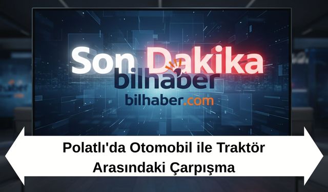 Polatlı'da Otomobil ile Traktör Arasındaki Çarpışma