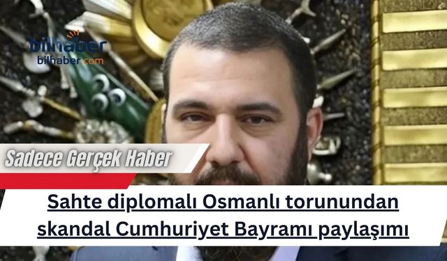 Sahte Diplomalı Osmanlı Torunu'ndan Cumhuriyet Bayramı'nda Tartışma Yaratan Paylaşım