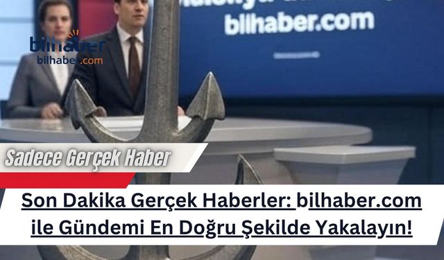 Son Dakika Gerçek Haberler: Bilhaber.com ile Gündemi En Doğru Şekilde Yakalayın!