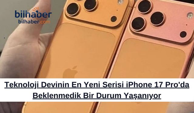 Teknoloji Devinin En Yeni Serisi iPhone 17 Pro'da Beklenmedik Bir Durum Yaşanıyor