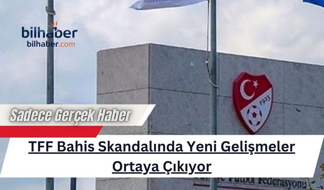 TFF Bahis Skandalında Yeni Gelişmeler Ortaya Çıkıyor
