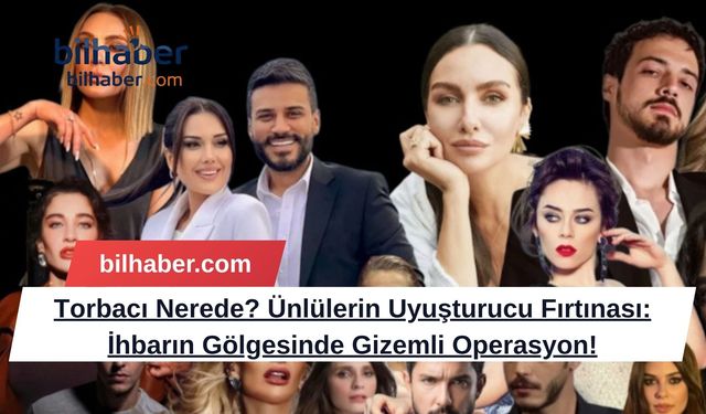 Torbacı Nerede? Ünlülerin Uyuşturucu Fırtınası: İhbarın Gölgesinde Gizemli Operasyon!