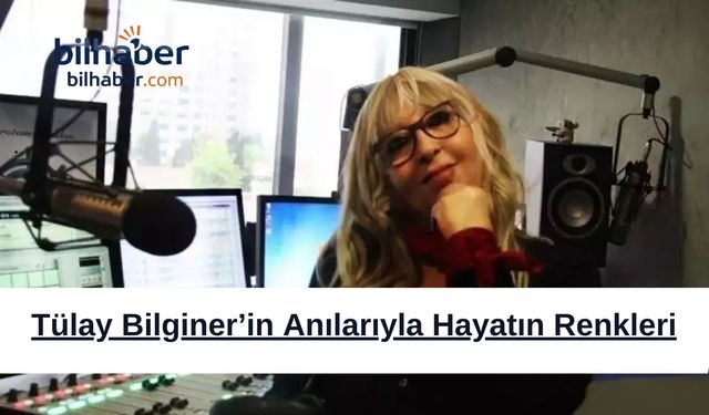 Tülay Bilginer’in Anılarıyla Hayatın Renkleri