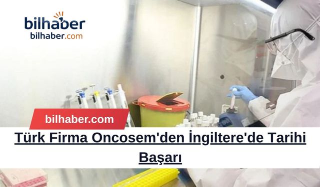 Türk Firma Oncosem'den İngiltere'de Tarihi Başarı