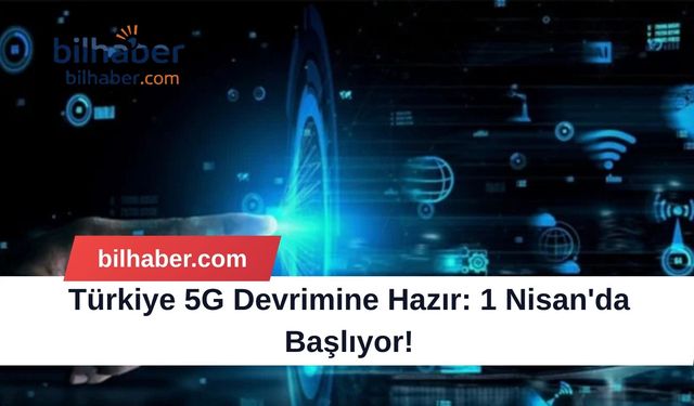 Türkiye 5G Devrimine Hazır: 1 Nisan'da Başlıyor!