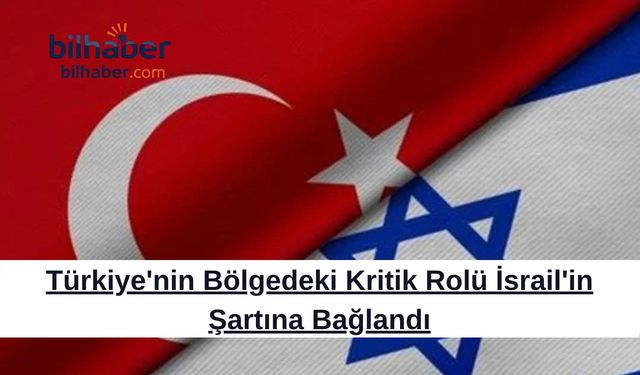 Türkiye'nin Bölgedeki Kritik Rolü İsrail'in Şartına Bağlandı