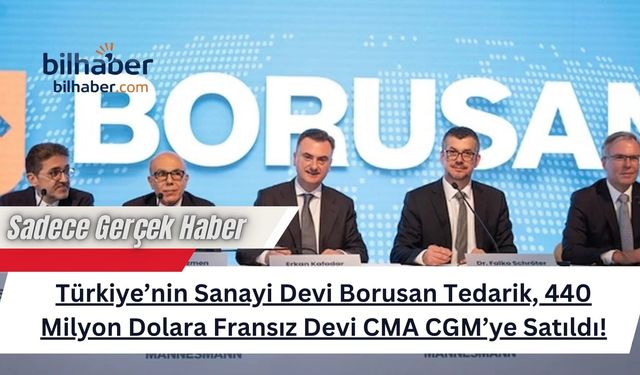 Türkiye’nin Sanayi Devi Borusan Tedarik, 440 Milyon Dolara Fransız Devi CMA CGM’ye Satıldı!