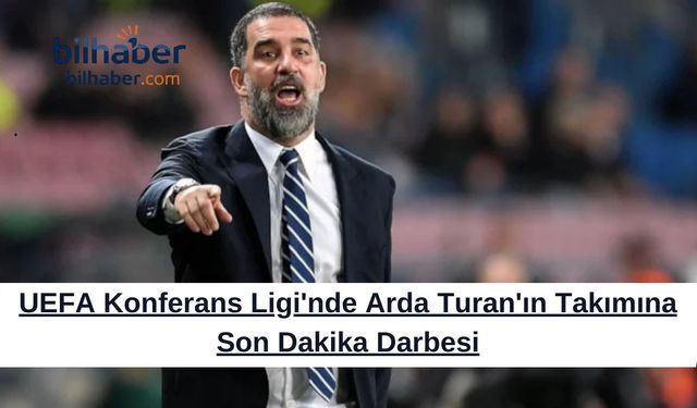 UEFA Konferans Ligi'nde Arda Turan'ın Takımına Son Dakika Darbesi