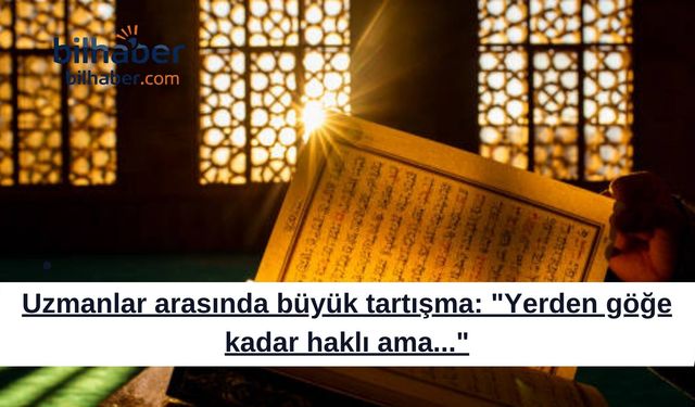 Uzmanlar arasında büyük tartışma: "Yerden göğe kadar haklı ama..."