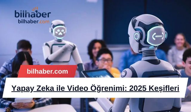 Yapay Zeka ile Video Öğrenimi: 2025 Keşifleri