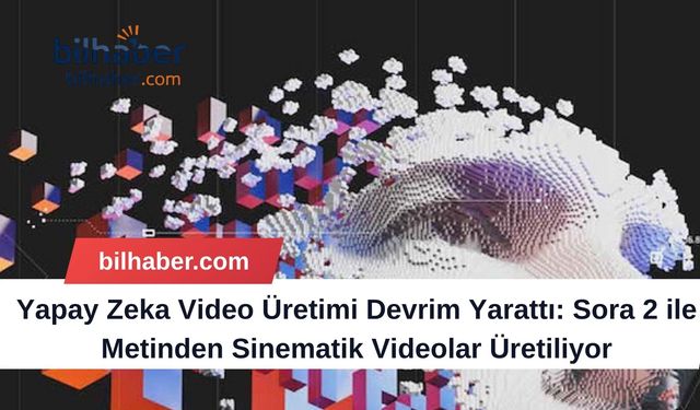 Yapay Zeka Video Üretimi Devrim Yarattı: Sora 2 ile Metinden Sinematik Videolar Üretiliyor