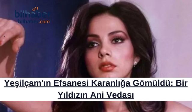 Yeşilçam'ın Efsanesi Karanlığa Gömüldü: Bir Yıldızın Ani Vedası