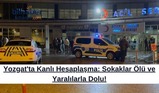 Yozgat'ta Kanlı Hesaplaşma: Sokaklar Ölü ve Yaralılarla Dolu!