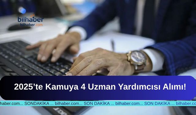 2025’te Kamuya 4 Uzman Yardımcısı Alımı!