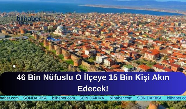 46 Bin Nüfuslu O İlçeye 15 Bin Kişi Akın Edecek!