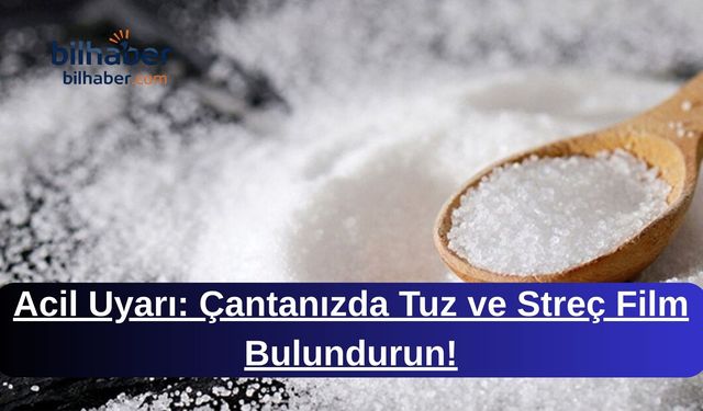 Acil Uyarı: Çantanızda Tuz ve Streç Film Bulundurun!