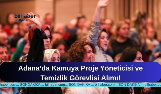 Adana’da Kamuya Proje Yöneticisi ve Temizlik Görevlisi Alımı!