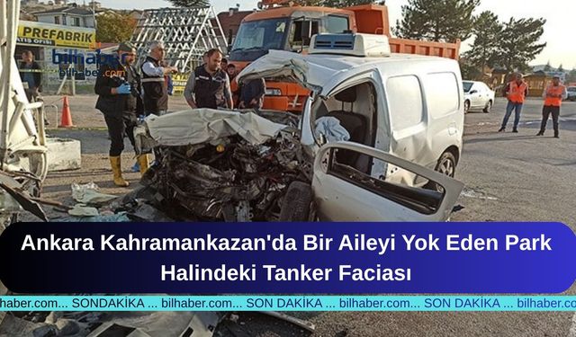 Ankara Kahramankazan'da Bir Aileyi Yok Eden Park Halindeki Tanker Faciası