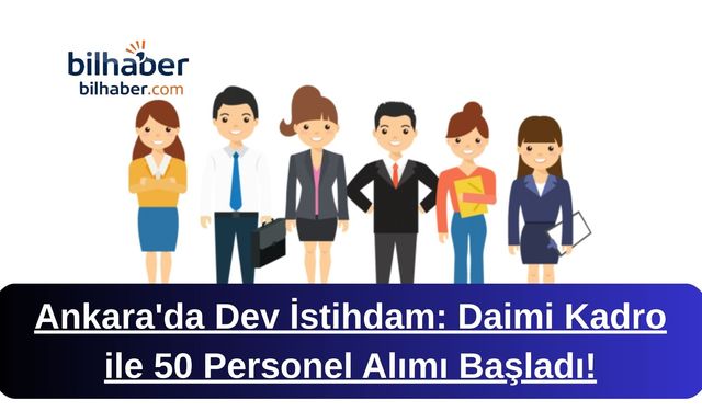 Ankara'da Dev İstihdam: Daimi Kadro ile 50 Personel Alımı Başladı!