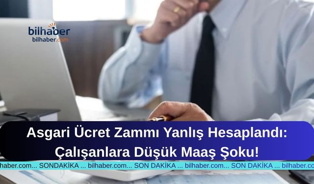 Asgari Ücret Zammı Yanlış Hesaplandı: Çalışanlara Düşük Maaş Şoku!