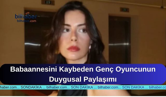 Babaannesini Kaybeden Genç Oyuncunun Duygusal Paylaşımı