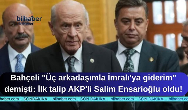 Bahçeli "Üç arkadaşımla İmralı'ya giderim" demişti: İlk talip AKP'li Salim Ensarioğlu oldu!