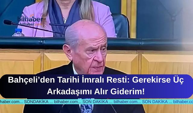 Bahçeli’den Tarihi İmralı Resti: Gerekirse Üç Arkadaşımı Alır Giderim!