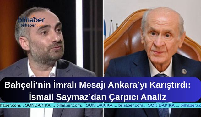 Bahçeli’nin İmralı Mesajı Ankara’yı Karıştırdı: İsmail Saymaz’dan Çarpıcı Analiz