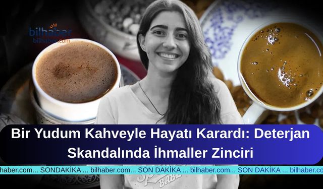 Bir Yudum Kahveyle Hayatı Karardı: Deterjan Skandalında İhmaller Zinciri